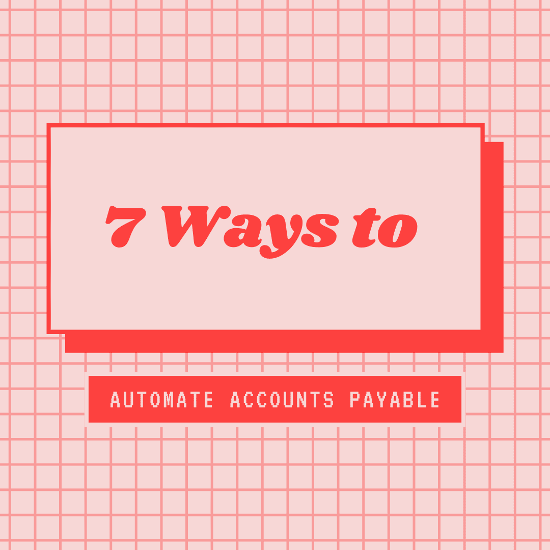 7 Ways to Automate Accounts Payable